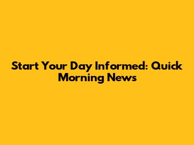 Start Your Day Informed: Quick Morning News
