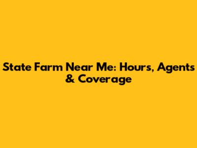 State Farm Near Me: Hours, Agents & Coverage