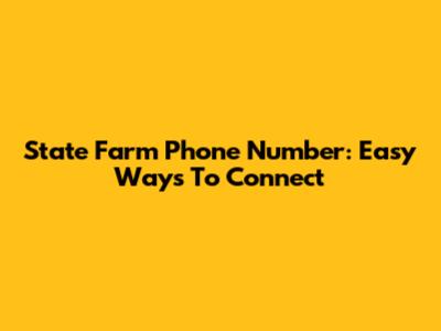 State Farm Phone Number: Easy Ways To Connect