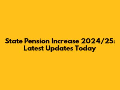 State Pension Increase 2024/25: Latest Updates Today
