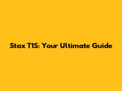 Stax T1S: Your Ultimate Guide