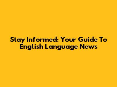 Stay Informed: Your Guide To English Language News