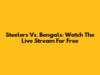 Steelers Vs. Bengals: Watch The Live Stream For Free