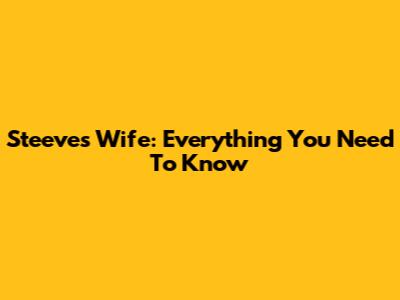 Steeve's Wife: Everything You Need To Know
