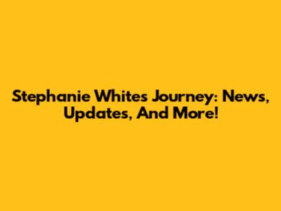 Stephanie White's Journey: News, Updates, And More!