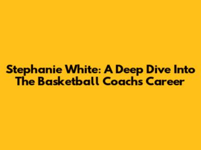 Stephanie White: A Deep Dive Into The Basketball Coach's Career