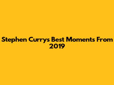 Stephen Curry's Best Moments From 2019