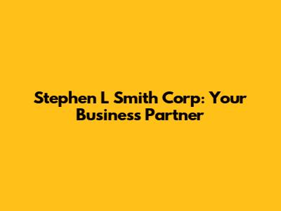 Stephen L Smith Corp: Your Business Partner