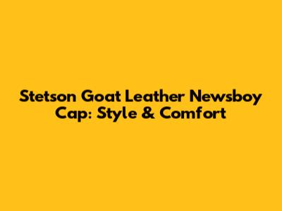 Stetson Goat Leather Newsboy Cap: Style & Comfort