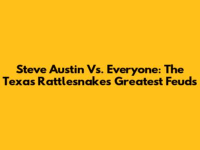 Steve Austin Vs. Everyone: The Texas Rattlesnake's Greatest Feuds