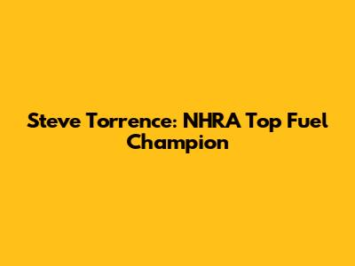 Steve Torrence: NHRA Top Fuel Champion