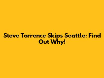 Steve Torrence Skips Seattle: Find Out Why!