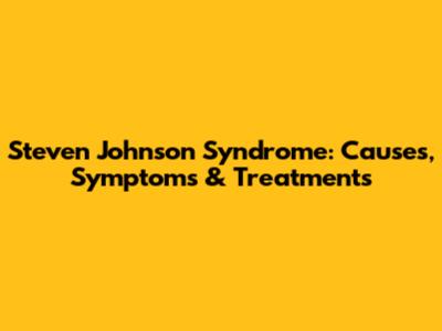 Steven Johnson Syndrome: Causes, Symptoms & Treatments