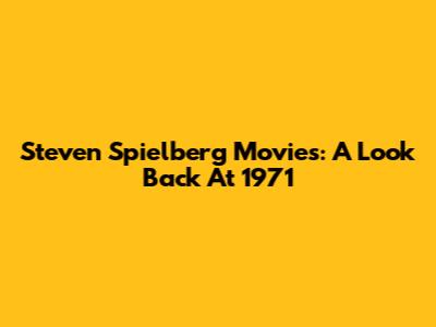 Steven Spielberg Movies: A Look Back At 1971