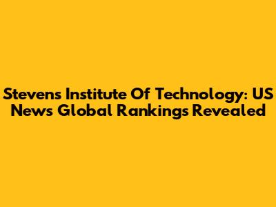 Stevens Institute Of Technology: US News Global Rankings Revealed