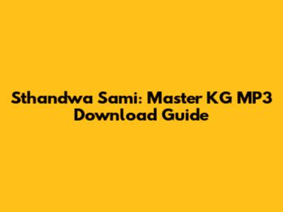 Sthandwa Sami: Master KG MP3 Download Guide