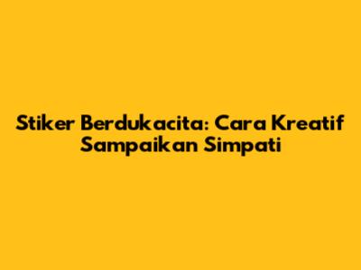Stiker Berdukacita: Cara Kreatif Sampaikan Simpati