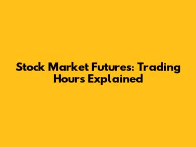 Stock Market Futures: Trading Hours Explained
