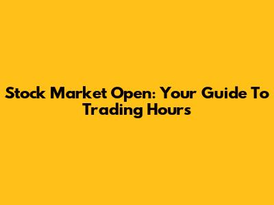 Stock Market Open: Your Guide To Trading Hours