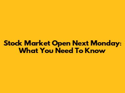 Stock Market Open Next Monday: What You Need To Know