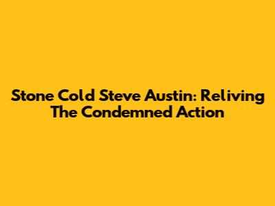 Stone Cold Steve Austin: Reliving 'The Condemned' Action