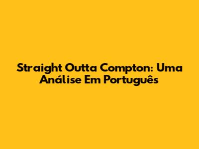 Straight Outta Compton: Uma Análise Em Português
