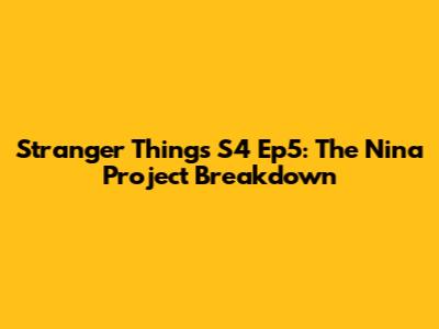 Stranger Things S4 Ep5: The Nina Project Breakdown