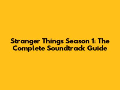 Stranger Things Season 1: The Complete Soundtrack Guide