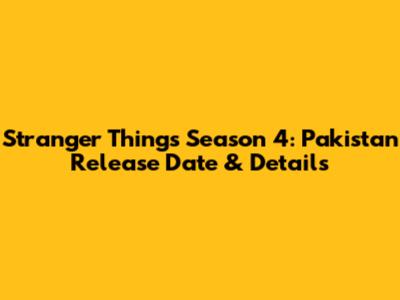 Stranger Things Season 4: Pakistan Release Date & Details