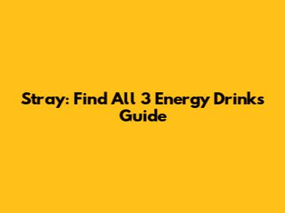 Stray: Find All 3 Energy Drinks Guide