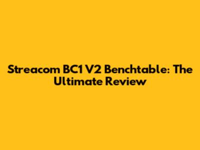 Streacom BC1 V2 Benchtable: The Ultimate Review
