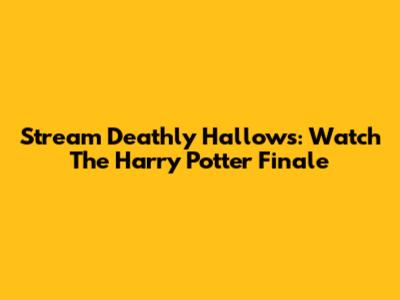 Stream Deathly Hallows: Watch The Harry Potter Finale