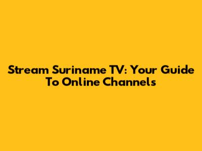Stream Suriname TV: Your Guide To Online Channels