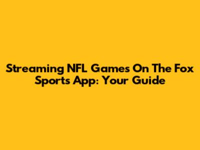 Streaming NFL Games On The Fox Sports App: Your Guide