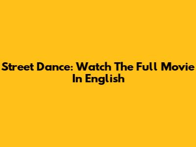 Street Dance: Watch The Full Movie In English