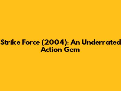 Strike Force (2004): An Underrated Action Gem