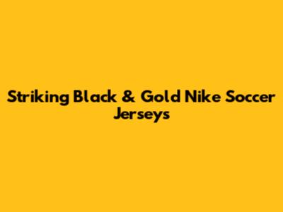 Striking Black & Gold Nike Soccer Jerseys