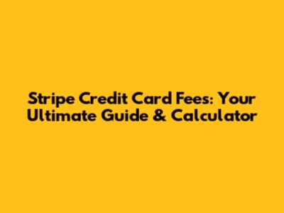 Stripe Credit Card Fees: Your Ultimate Guide & Calculator