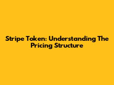 Stripe Token: Understanding The Pricing Structure