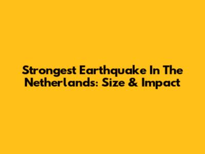 Strongest Earthquake In The Netherlands: Size & Impact