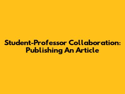 Student-Professor Collaboration: Publishing An Article
