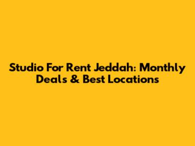 Studio For Rent Jeddah: Monthly Deals & Best Locations