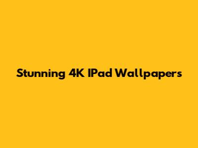 Stunning 4K IPad Wallpapers