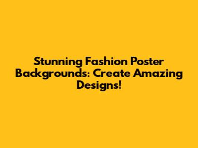 Stunning Fashion Poster Backgrounds: Create Amazing Designs!