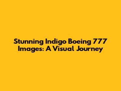 Stunning Indigo Boeing 777 Images: A Visual Journey