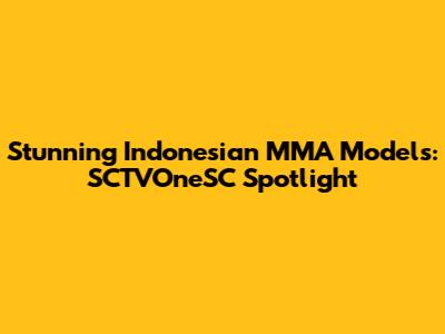 Stunning Indonesian MMA Models: SCTVOneSC Spotlight