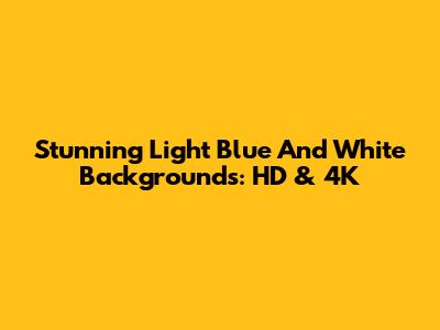 Stunning Light Blue And White Backgrounds: HD & 4K