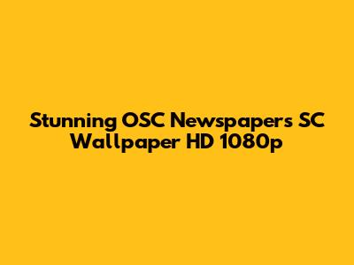 Stunning OSC Newspapers SC Wallpaper HD 1080p