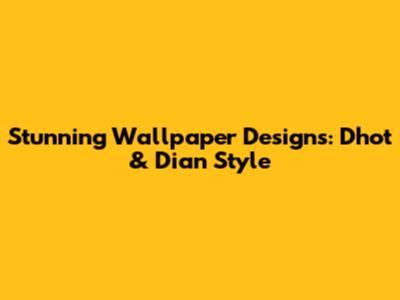 Stunning Wallpaper Designs: Dhot & Dian Style