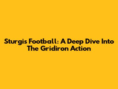 Sturgis Football: A Deep Dive Into The Gridiron Action
